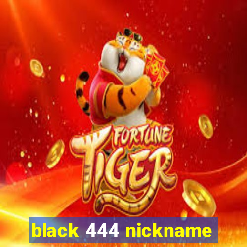 black 444 nickname